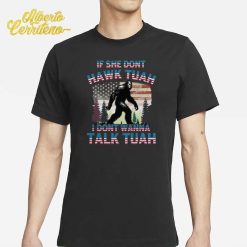 Bigfoot If She Don’t Hawk Tuah I Don’t Wanna Talk Tuah Shirt