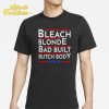 Bleach Blonde Bad Built Butch Body Shirt