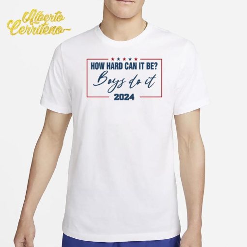 How Hard Can It Be Boys Do It 2024 Shirt