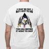 I May Be Old But I Got To See The Usa Before It Went To Sh*t Ladies Boyfriend Shirt