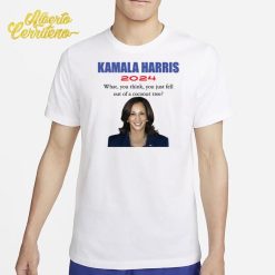 Kamala Harris 2024 What You Think You Just Fell Out Of A Coconut Tree Shirt
