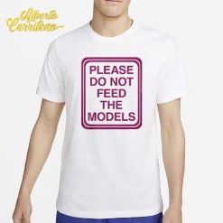 Please Do Not Feed The Models Shirt