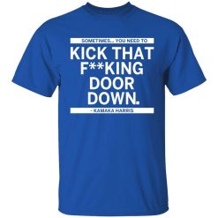 Sometimes You Need To Kick That F-king Door Down Kamala Harris Shirt