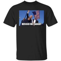 Trump Missed Me Faggot Shirt