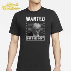 Trump Wanted For President 2024 Shirt