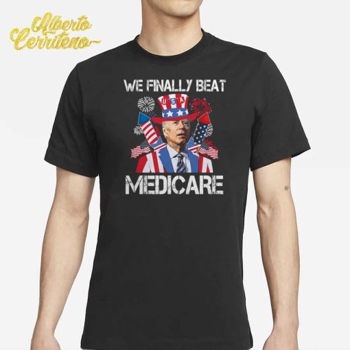 We Finally Beat Medicare Firework 4 Of July Shirt