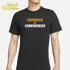 Catholics Vs Conferences Shirt