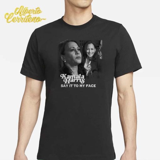 Kamala Harris Say It To My Face Dnc Shirt