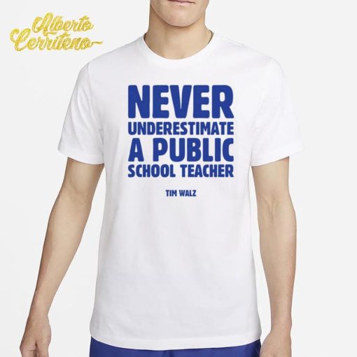 Never Underestimate A Public School Teacher Tim Walz Shirt