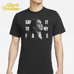 Say It To My Face Kamala Harris Dnc Shirt