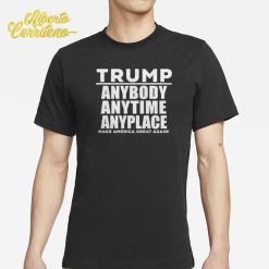 Trump Anybody Anytime Anyplace Shirt