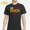 We Have The Fever Indiana Caitlin Clark Shirt