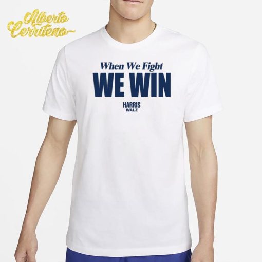 When We Fight We Win Harris Walz Shirt