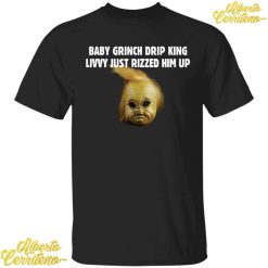 Baby Grinch Drip King Livvy Just Rizzed Him Up Shirt