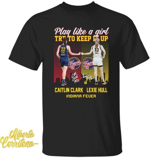 Caitlin Clark And Lexie Hull Play Like A Girl Try To Keep It Up Shirt