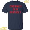 Cincinnati Is In Kentucky Shirt