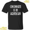 Cleveland Guardians Cincinnati Is In Kentucky Shirt