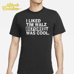 I Liked Tim Walz Before It Was Cool Shirt