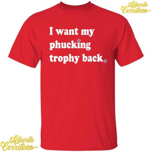 I Want My Phucking Trophy Back Shirt