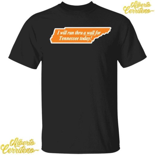 I Will Run Thru A Wall For Tennessee Today Shirt