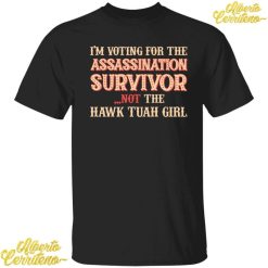 I'm Voting For The Assassination Survivor Not The Hawk Tuah Girl Shirt