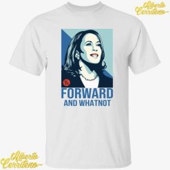 Kamala Harris Forward And Whatnot Shirt