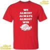 We Almost Always Almost Win Hog Shirt