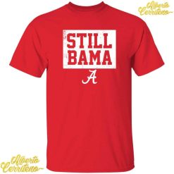 Alabama Football Still Bama Shirt