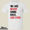 End Wokeness We Are Never Going Back Like Ever Shirt