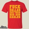 Fuck Dallas And Them Hoe Ass Eagles Shirt