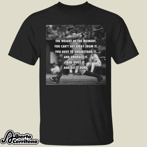 Giancarlo Stanton The Weight Of The Moment You Can’t Shy Away From It Shirt