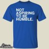 Kamala Harris Not Aspiring To Be Humble Shirt