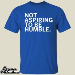 Kamala Harris Not Aspiring To Be Humble Shirt