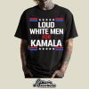 Loud White Men For Kamala Harris Shirt