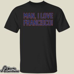 Man I Love Francisco Shirt