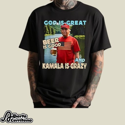 Trump God Is Great Beer Is Good And Kamala Is Crazy Shirt