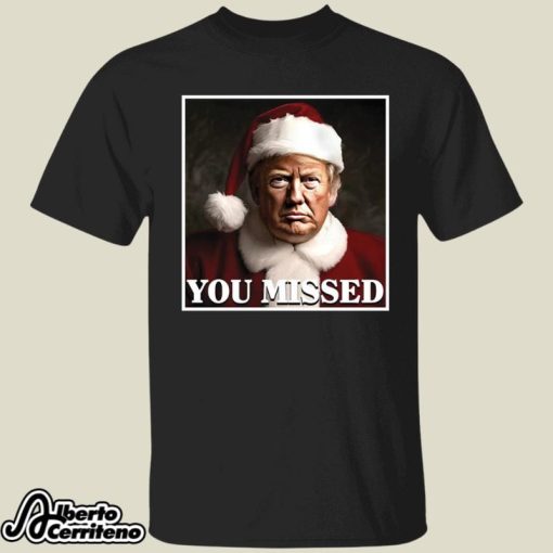 Trump You Missed Christmas Shirt