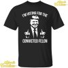 Voting For The Convicted Felon Shirt