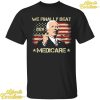 We Finally Beat Medicare American Flag Shirt