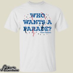 Dave Roberts Who Wants A Parade Shirt