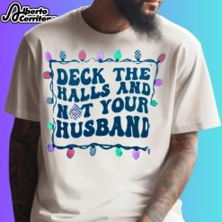 Deck The Halls And Not Your Husband Christmas 2024 Shirt