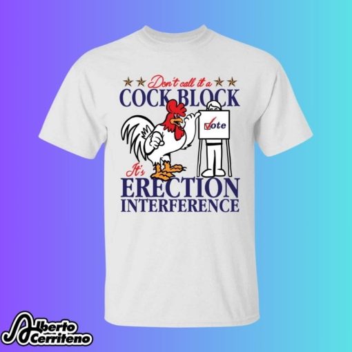 Don’t Call It A Cock Block It’s Erection Interference Shirt