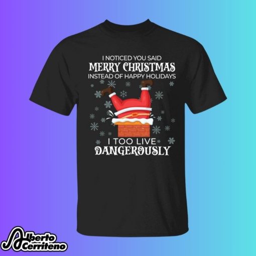 I Noticed You Said Merry Christmas I Too Live Dangerously Shirt