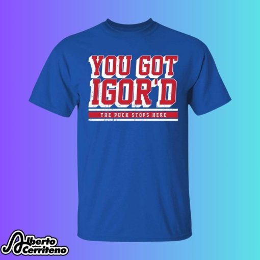 Igor Shesterkin You Got Igor’s The Puck Stops Here Shirt