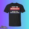 Keep The Immigrants Deport The Republicans Shirt