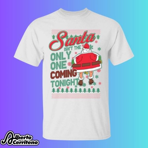 Santa Isn't The Only One Coming Tonight Christmas Shirt