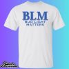 BLM Bud Light Matters Shirt