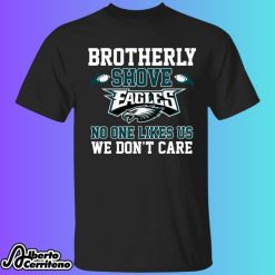 Brotherly Shove Eagles No One Likes Us We Don't Care Shirt