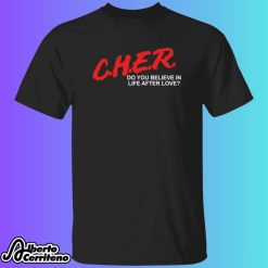 Cher Do You Believe In Life After Love Shirt