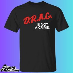 Drag Is Not A Crime Shirt